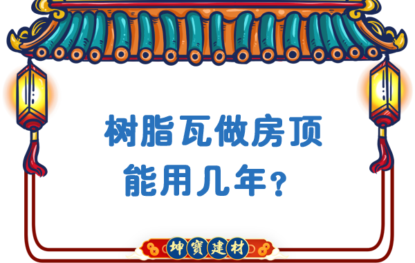 樹脂瓦做房頂能用幾年？
